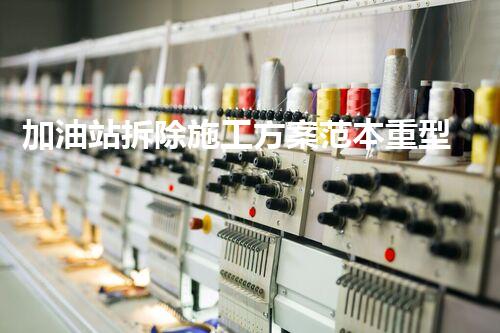 加油站拆除施工方案范本重型化工廠拆除技術(shù)革新：關(guān)鍵步驟與安全挑戰(zhàn)？